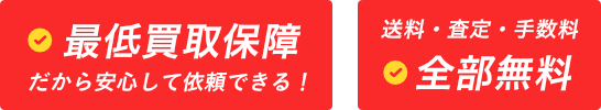 最低買取保障、査定料・送料・出張費 全部無料